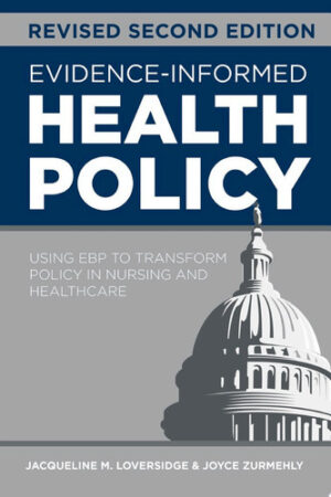 Evidence-Informed Health Policy, Revised Second Edition Using EBP to Transform Policy in Nursing and Healthcare