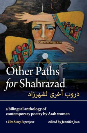 Other Paths for Shahrazad A Bilingual Anthology of Contemporary Poetry by Arab Women