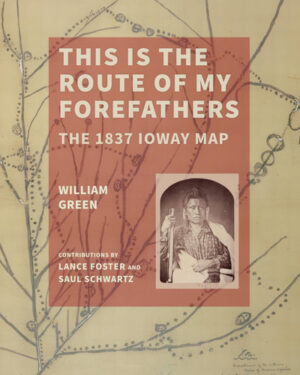 This Is the Route of My Forefathers: The 1837 Ioway Map