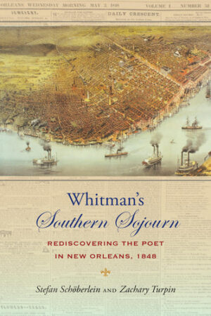 Whitman's Southern Sojourn: Rediscovering the Poet in New Orleans, 1848 (Iowa Whitman Series)