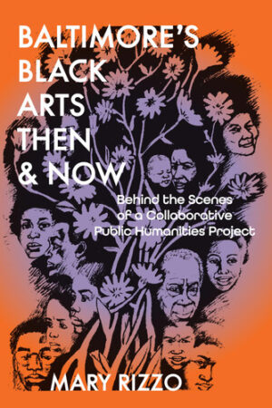 BALTIMORE'S BLACK ARTS THEN & NOW Behind the Scenes of a Collaborative Public Humanities