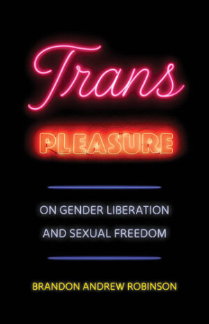 Trans Pleasure On Gender Liberation and Sexual Freedom