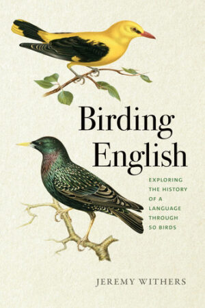Birding English: Exploring the History of a Language Through 50 Birds (Bur Oak Book)