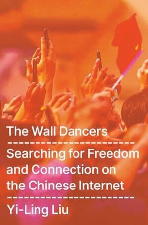 The Wall Dancers Searching for Freedom and Connection on the Chinese Internet
