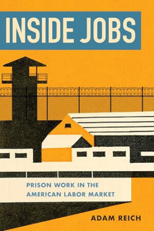 Inside Jobs - Prison Work in the Making of the American Labor Market