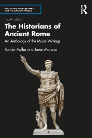The Historians of Ancient Rome: An Anthology of the Major Writings (Routledge Sourcebooks for the Ancient World)