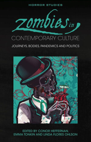 Zombies in Contemporary Culture Journeys, Bodies, Pandemics and Politics