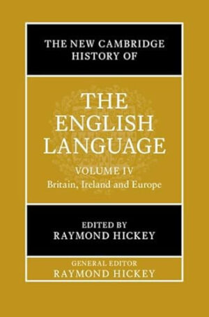 The New Cambridge History of the English Language: Volume 4 Britain, Ireland and Europe