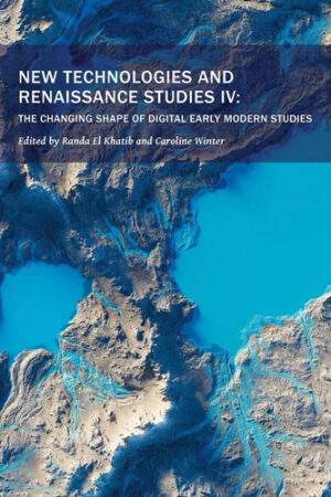 New Technologies and Renaissance Studies IV The Changing Shape of Digital Early Modern Studies