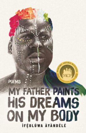 My Father Paints His Dreams on My Body: Poems