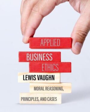 Applied Business Ethics - Moral Reasoning, Principles, and Cases
