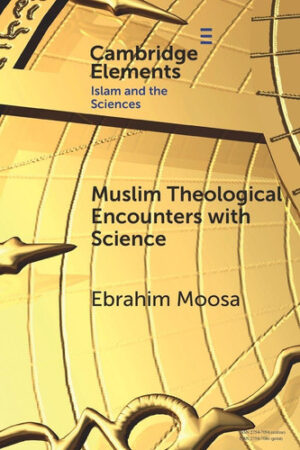 Muslim Theological Encounters with Science (Elements in Islam and Science)