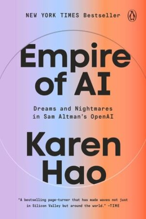 Empire of AI - Dreams and Nightmares in Sam Altman's OpenAI