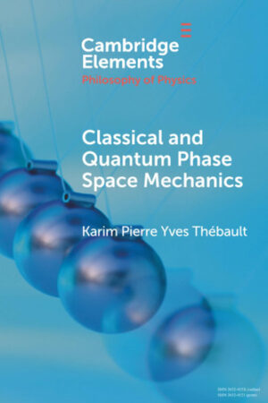 Classical and Quantum Phase Space Mechanics (Elements in the Philosophy of Physics)