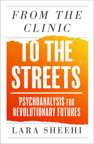 From the Clinic to the Streets Psychoanalysis for Revolutionary Futures