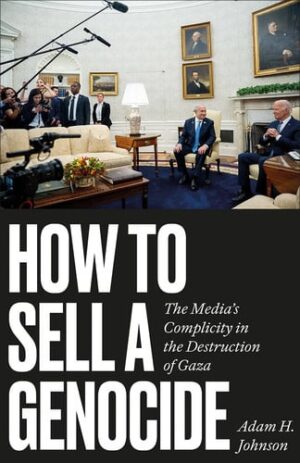 How to Sell a Genocide The Media's Complicity in the Destruction of Gaza