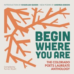 Begin Where You Are The Colorado Poets Laureate Anthology