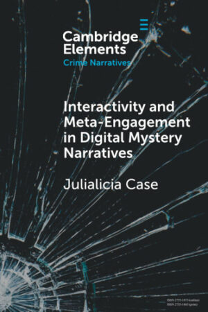 Interactivity and Meta-Engagement in Digital Mystery Narratives (Elements in Crime Narratives)