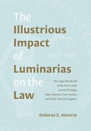 The Illustrious Impact of Luminarias on the Law The Legal Handicraft of the First Latina Article III Judges, State Supreme Court Justices, and Public Interest Litigators