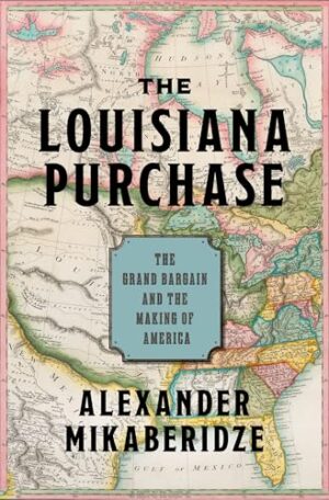 The Louisiana Purchase: The Grand Bargain and the Making of America (Pivotal Moments in American History)
