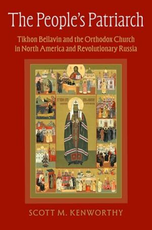 The People's Patriarch Tikhon Bellavin and the Orthodox Church in North America and Revolutionary Russia