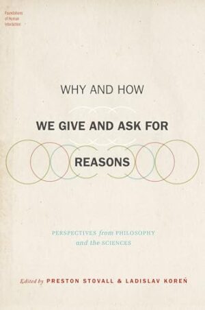 Why and How We Give and Ask for Reasons: Perspectives from Philosophy and the Sciences (Foundations of Human Interaction)