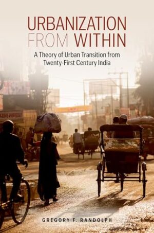 Urbanization from Within A Theory of Urban Transition from Twenty-First Century India