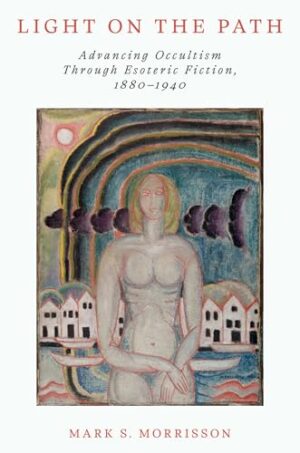Light on the Path Advancing Occultism Through Esoteric Fiction, 1880â1940
