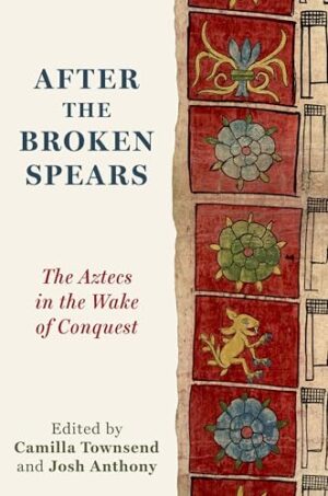 After the Broken Spears The Aztecs in the Wake of Conquest