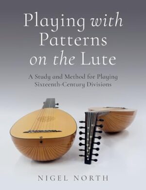 Playing with Patterns on the Lute A Study and Method for Playing Sixteenth-Century Divisions