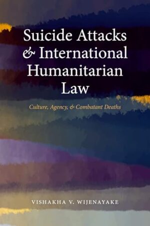 Suicide Attacks in International Humanitarian Law Culture, Agency, and Combatant Deaths