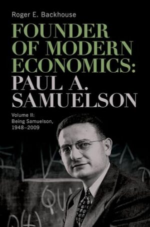 Founder of Modern Economics: Paul A. Samuelson: Volume II: Being Samuelson, 1948–2009