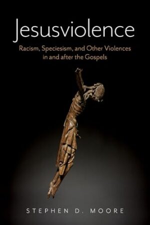 Jesusviolence: Racism, Speciesism, and Other Violences in and after the Gospels