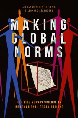 Making Global Norms Politics Versus Science in International Organizations