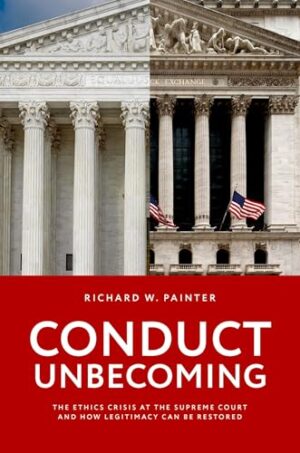 Conduct Unbecoming: The Ethics Crisis at the Supreme Court and How Legitimacy Can be Restored