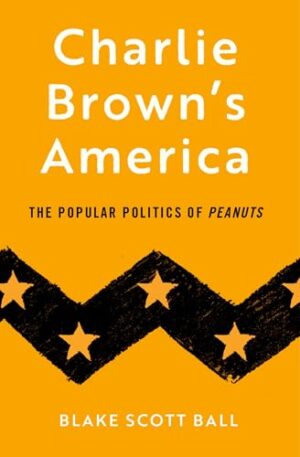 Charlie Brown's America The Popular Politics of Peanuts
