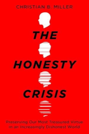 The Honesty Crisis: Preserving Our Most Treasured Virtue in an Increasingly Dishonest World