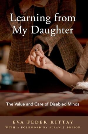 Learning from My Daughter The Value and Care of Disabled Minds