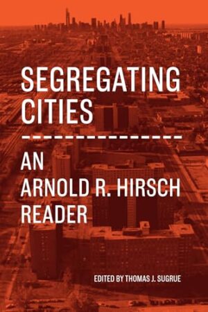 Segregating Cities An Arnold R. Hirsch Reader