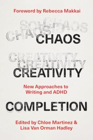 Chaos, Creativity, Completion New Approaches to Writing and ADHD