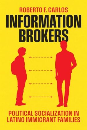 Information Brokers Political Socialization in Latino Immigrant Families