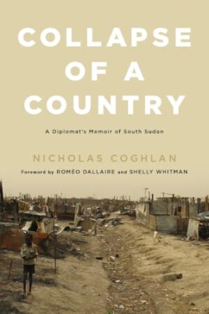 Collapse of a Country A Diplomat's Memoir of South Sudan