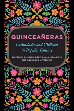 Quinceañeras Latinidades and Girlhood in Popular Culture