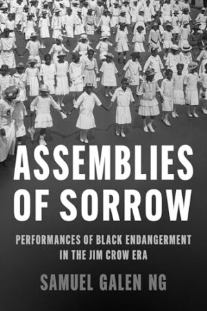 Assemblies of Sorrow Performances of Black Endangerment in the Jim Crow Era