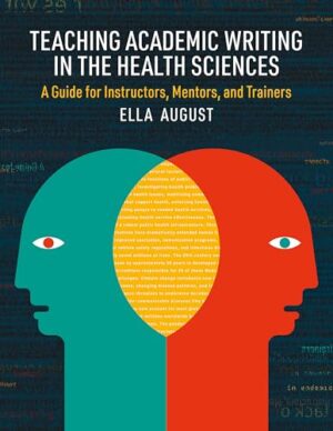 Teaching Academic Writing in the Health Sciences A Guide for Instructors, Mentors, and Trainers