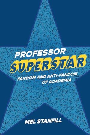 Professor Superstar Fandom and Anti-Fandom of Academia