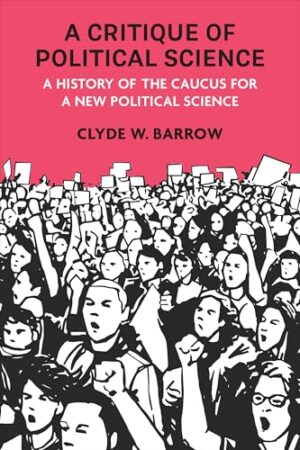 A Critique of Political Science: A History of the Caucus for a New Political Science