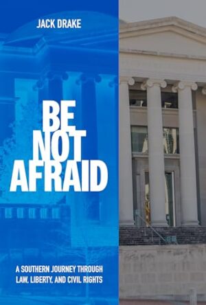 Be Not Afraid A Southern Journey Through Law, Liberty, and Civil Rights