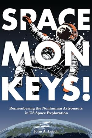 Space Monkeys! Remembering the Nonhuman Astronauts in US Space Exploration