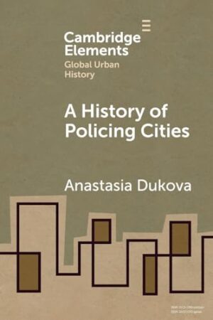 A History of Policing Cities (Elements in Global Urban History)